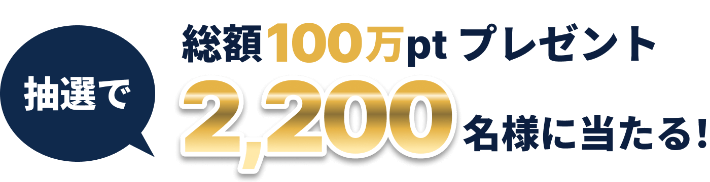 総額100万ポイントプレゼント！抽選で2,200名様に当たる！