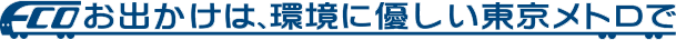 お出かけは、環境にやさしい東京メトロで