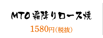 ＭＴＯ霜降りロース焼／1580円（税抜）