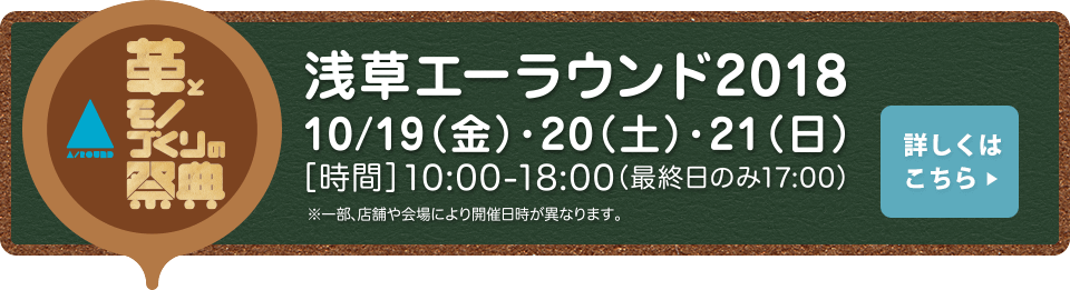 革とモノづくりの祭典 浅草エーラウンド2018 10/19・20・21 [時間]10:00-18:00(最終日のみ17:00)