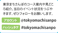 東京まちさんぽのコース案内や見どころ紹介、当日のイベント状況をつぶやきます。ぜひフォローをお願いします。アカウント:@tokyomachisanpo ハッシュタグ:#tokyomachisanpo 